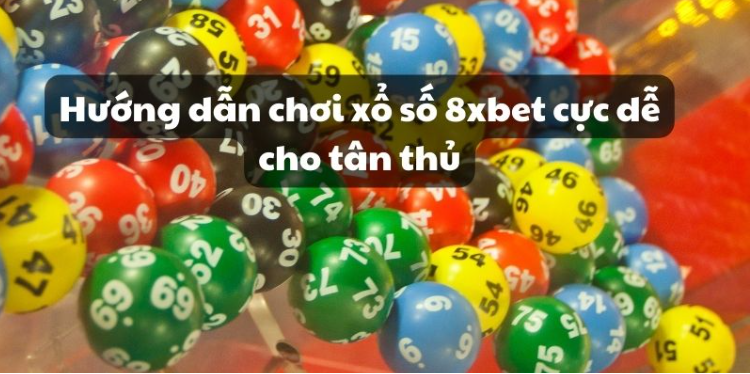 Hướng dẫn chơi xổ số 8xbet cực dễ cho tân thủ Hướng dẫn chơi xổ số 8xbet cực dễ cho tân thủ